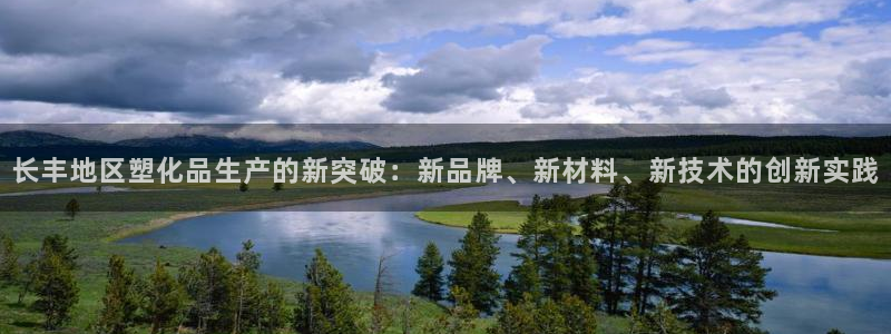 太阳集团城2018网站：长丰地区塑化品生产的新突破：新品牌、