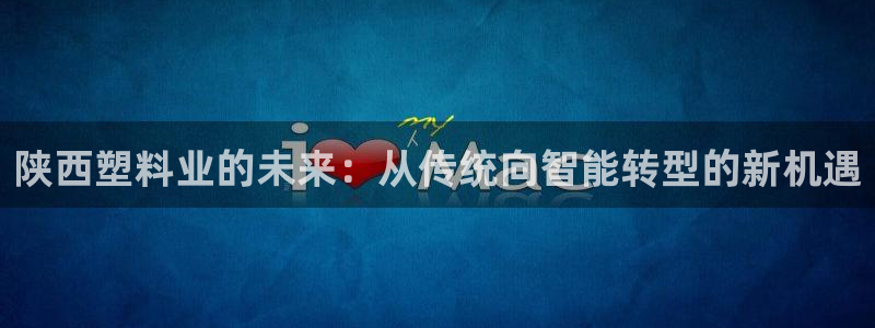 太阳集团影视：陕西塑料业的未来：从传统向智能转型的新机遇
