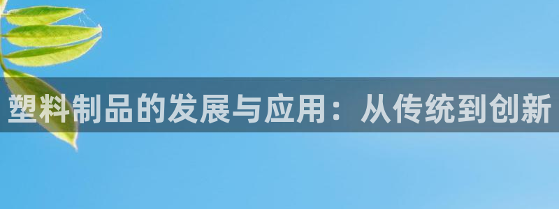 太阳集团旗下品牌：塑料制品的发展与应用：从传统到创新