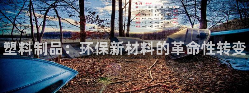 太阳神电子游戏平台：塑料制品：环保新材料的革命性转变