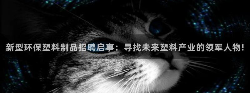 太阳集团2007：新型环保塑料制品招聘启事：寻找未来塑料产业
